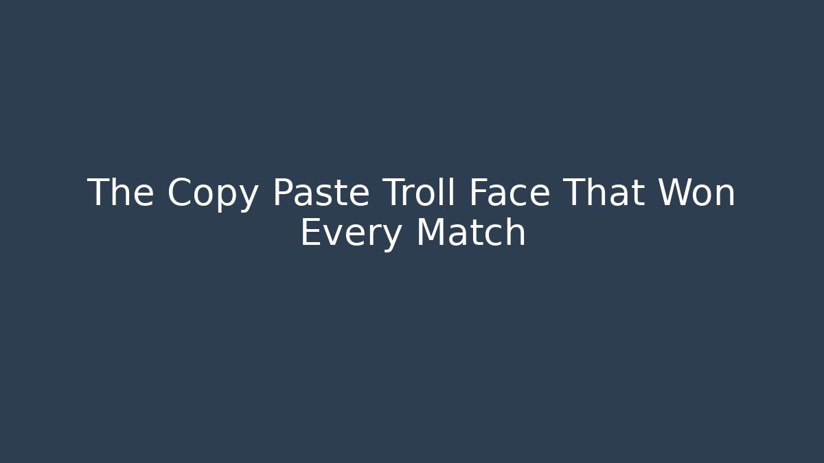 The Copy Paste Troll Face That Won Every Match