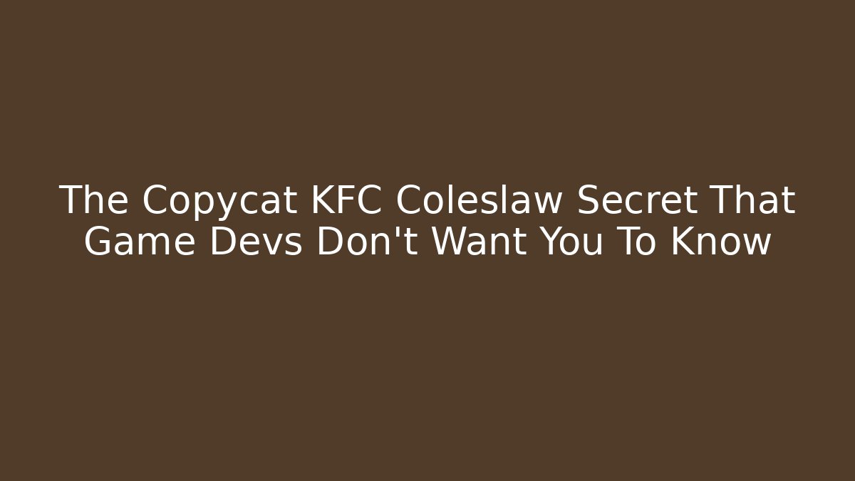 The Copycat KFC Coleslaw Secret That Game Devs Don’t Want You To Know