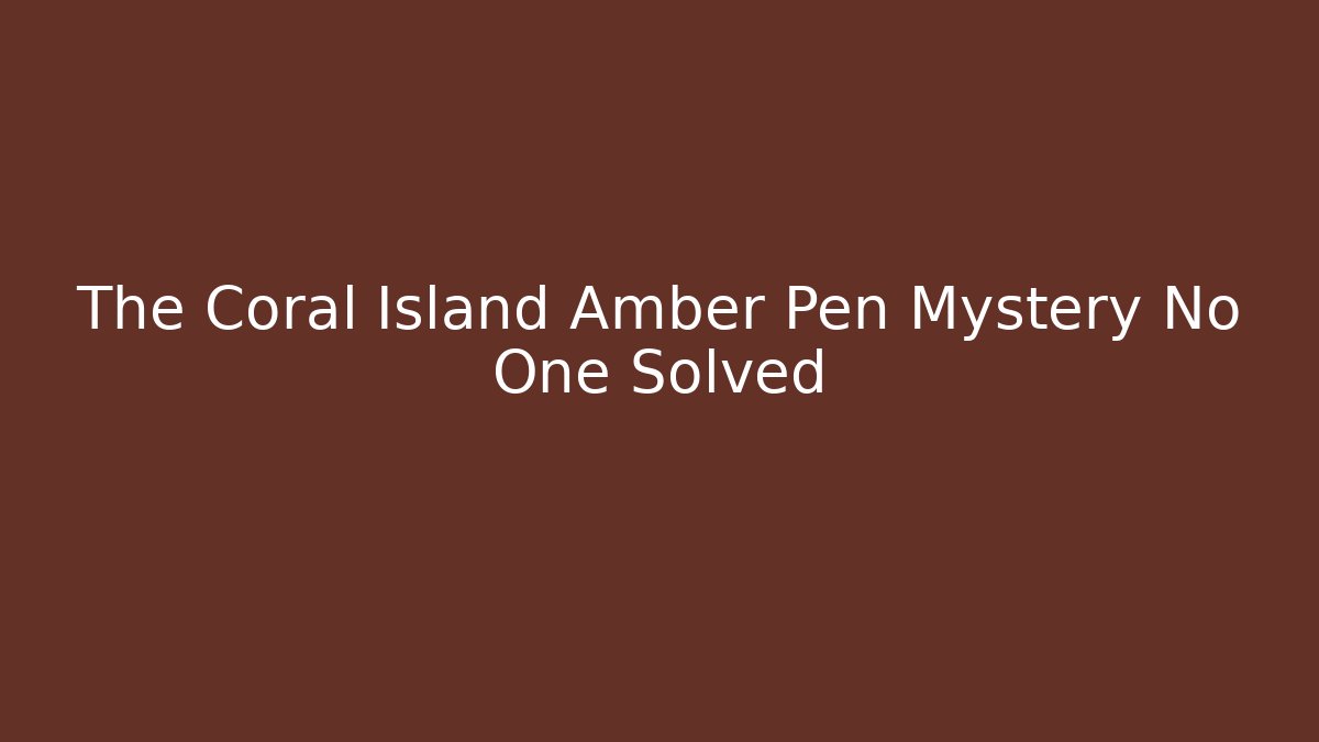 The Coral Island Amber Pen Mystery No One Solved