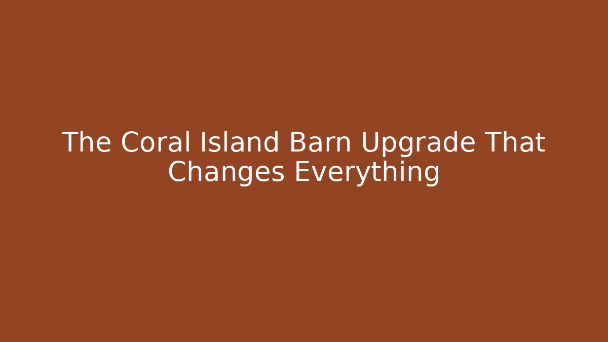 The Coral Island Barn Upgrade That Changes Everything