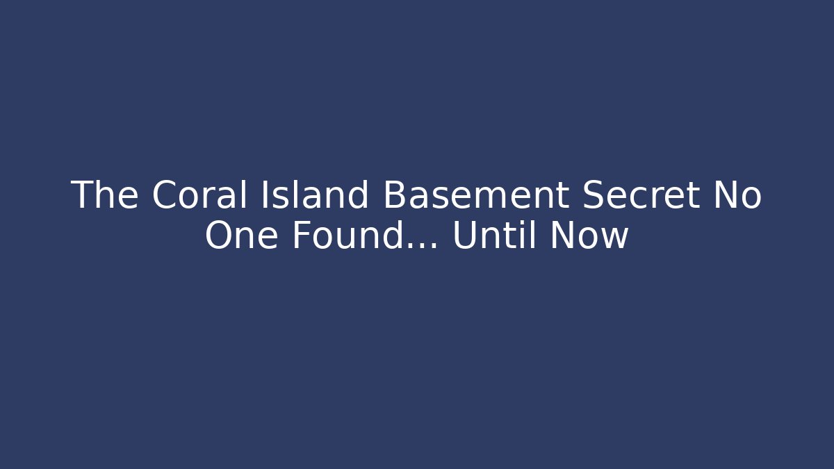 The Coral Island Basement Secret No One Found... Until Now