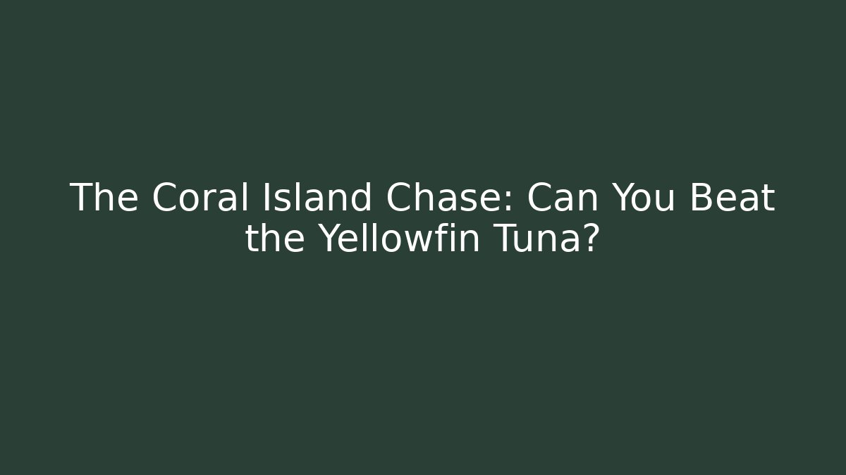 The Coral Island Chase: Can You Beat the Yellowfin Tuna?