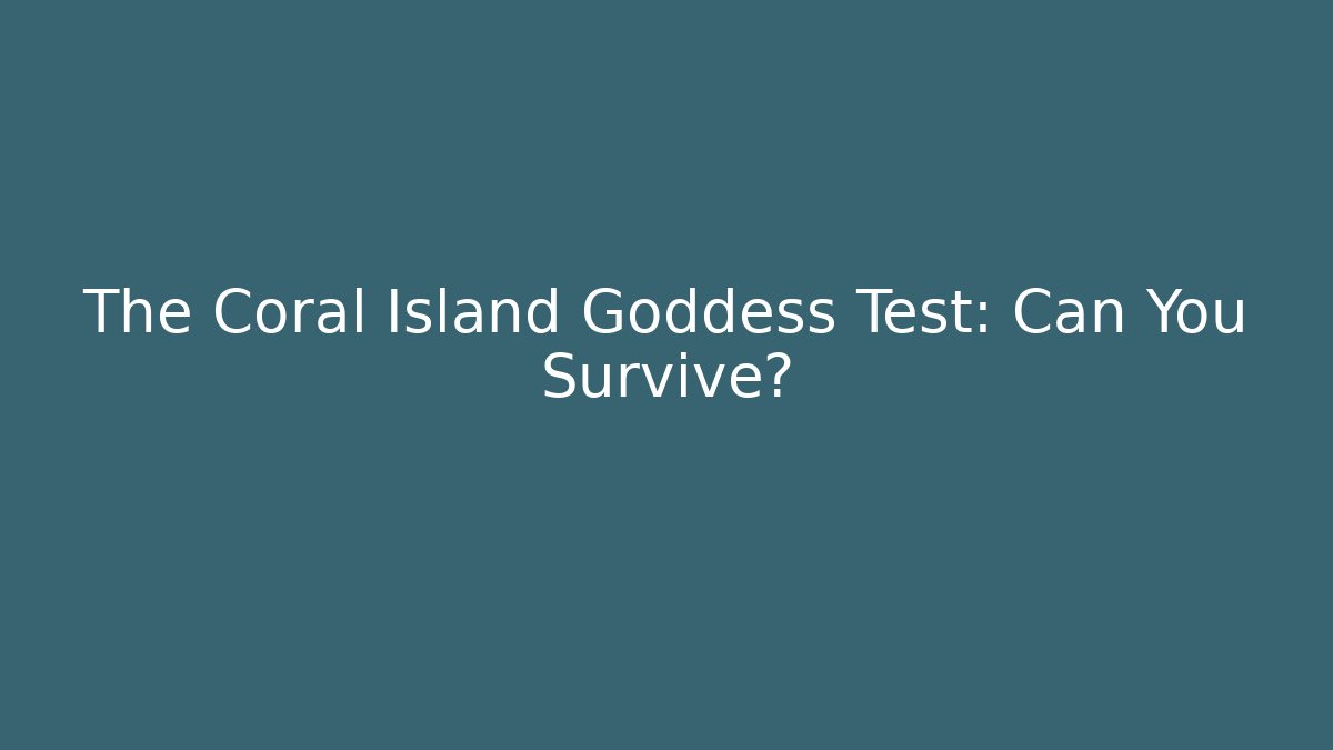 The Coral Island Goddess Test: Can You Survive?
