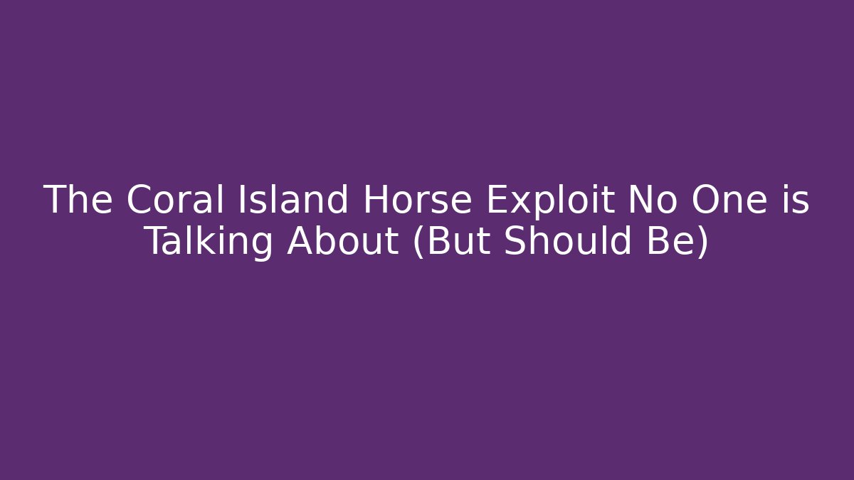 The Coral Island Horse Exploit No One is Talking About (But Should Be) - Critter Realm