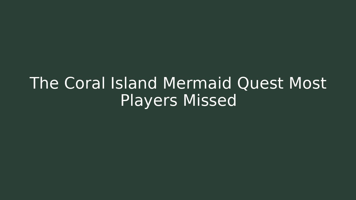 The Coral Island Mermaid Quest Most Players Missed