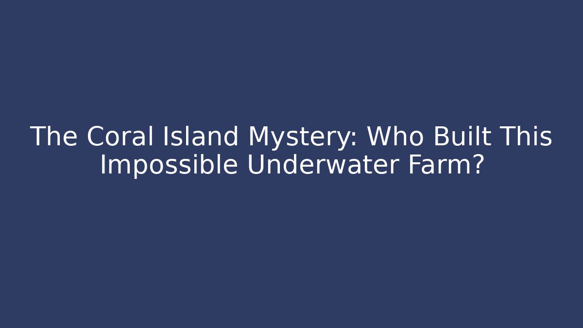 The Coral Island Mystery: Who Built This Impossible Underwater Farm?