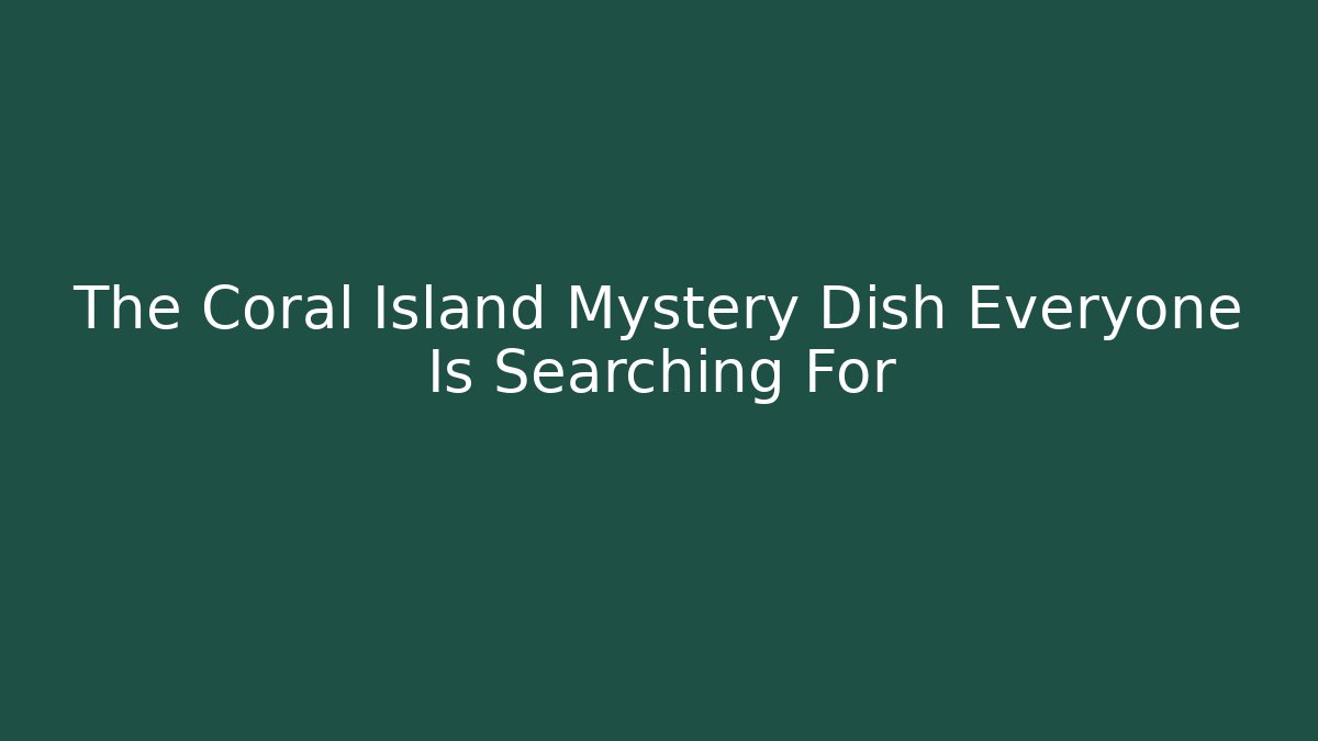 The Coral Island Mystery Dish Everyone Is Searching For