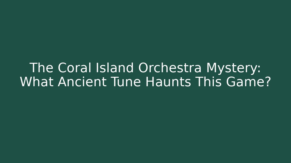The Coral Island Orchestra Mystery: What Ancient Tune Haunts This Game?