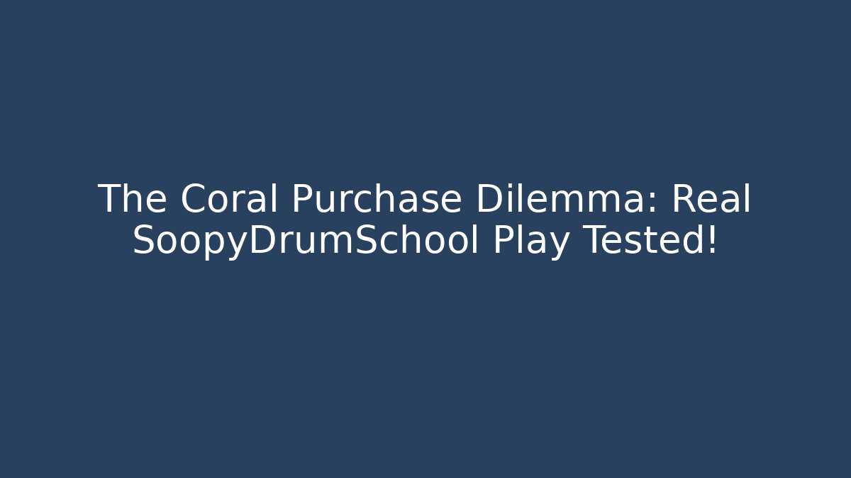 The Coral Purchase Dilemma: Real SoopyDrumSchool Play Tested!