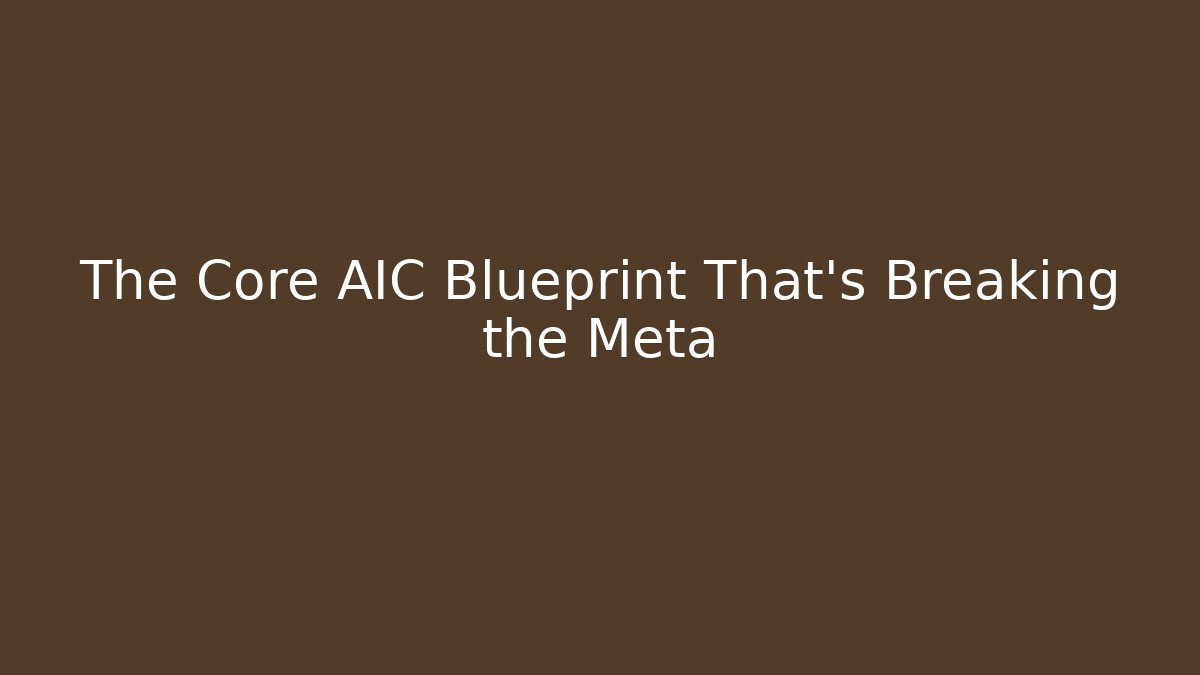 The Core AIC Blueprint That’s Breaking the Meta
