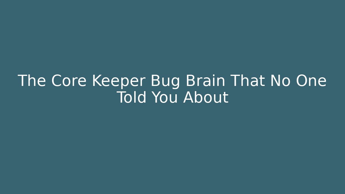 The Core Keeper Bug Brain That No One Told You About