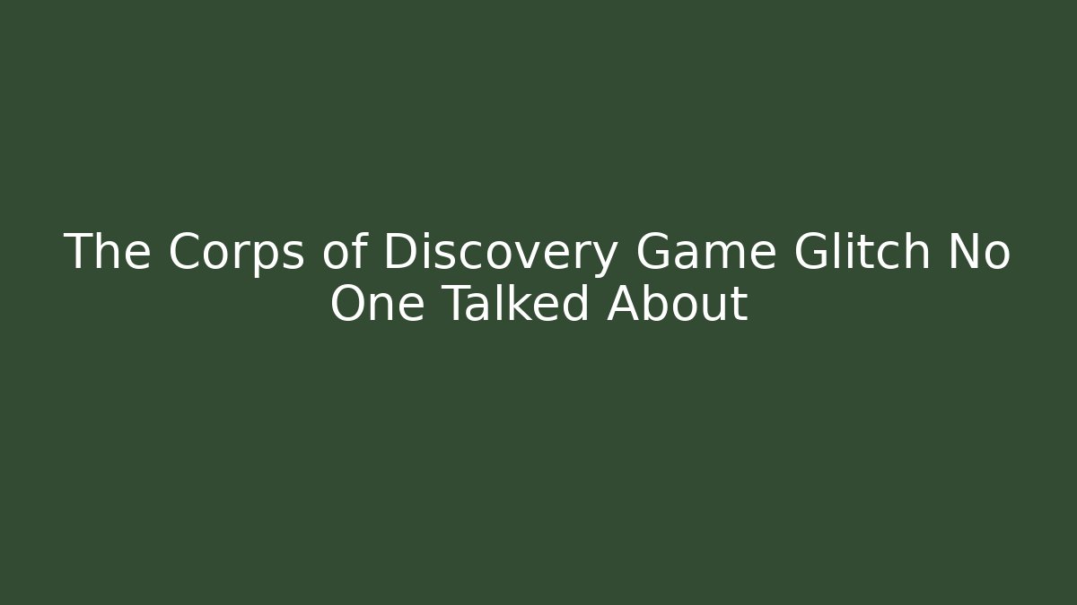 The Corps of Discovery Game Glitch No One Talked About