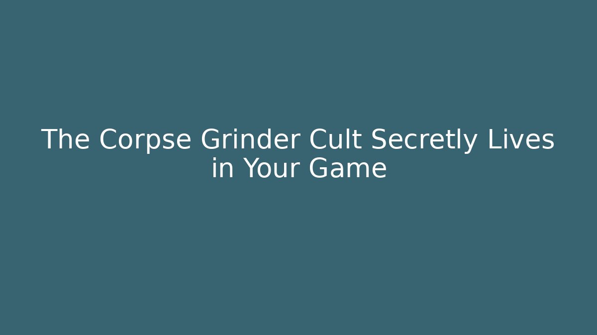 The Corpse Grinder Cult Secretly Lives in Your Game