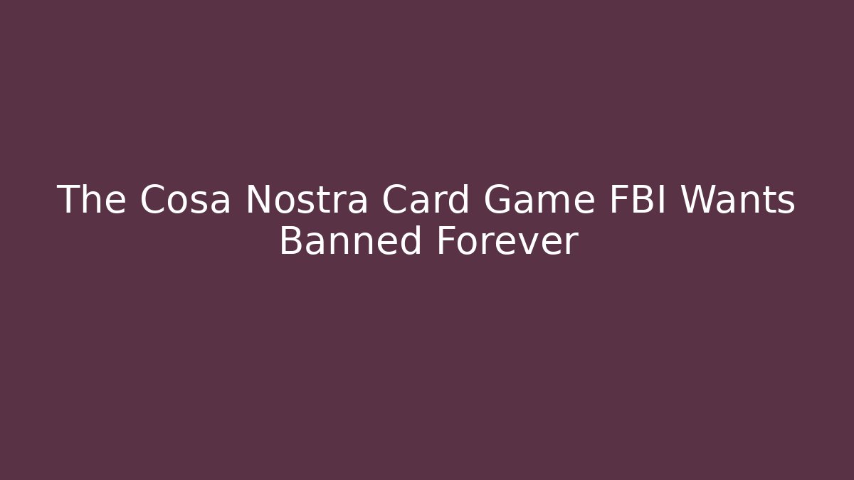 The Cosa Nostra Card Game FBI Wants Banned Forever