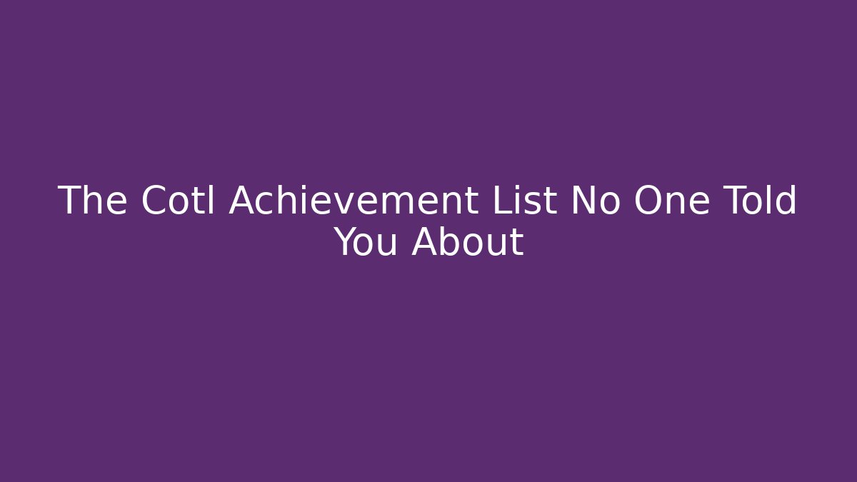 The Cotl Achievement List No One Told You About