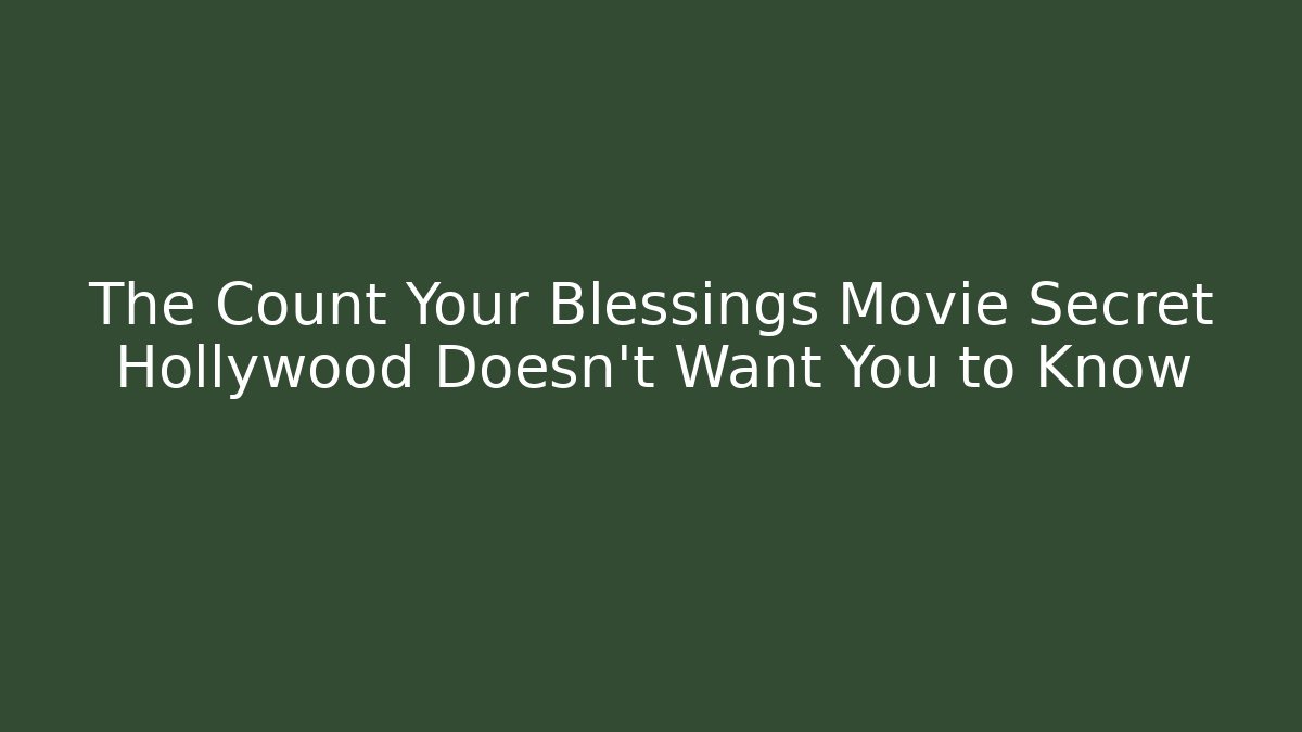 The Count Your Blessings Movie Secret Hollywood Doesn't Want You to Know - Critter Realm