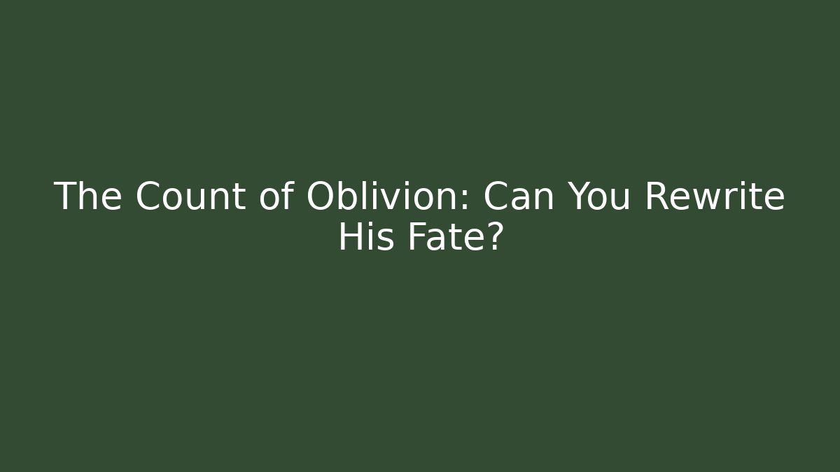 The Count of Oblivion: Can You Rewrite His Fate?