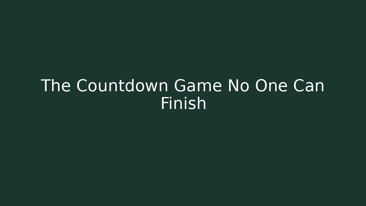 The Countdown Game No One Can Finish