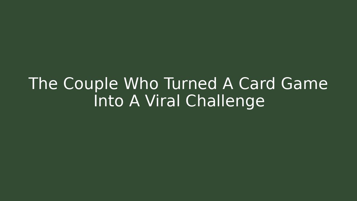 The Couple Who Turned A Card Game Into A Viral Challenge