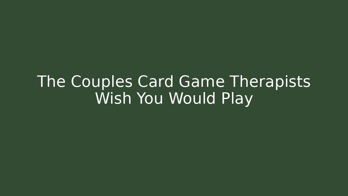 The Couples Card Game Therapists Wish You Would Play - Critter Realm