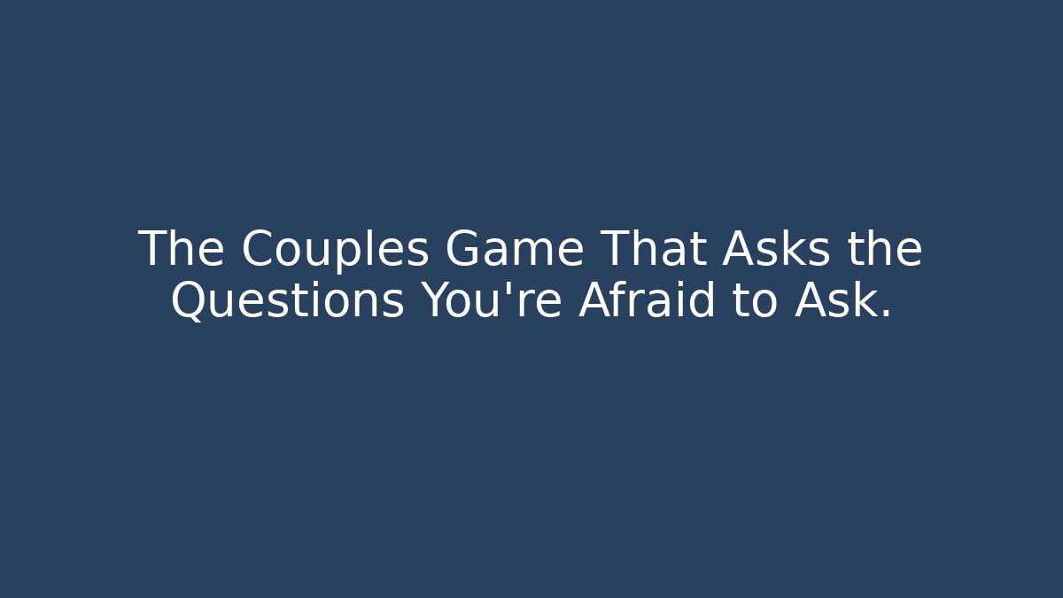 The Couples Game That Asks the Questions You’re Afraid to Ask.