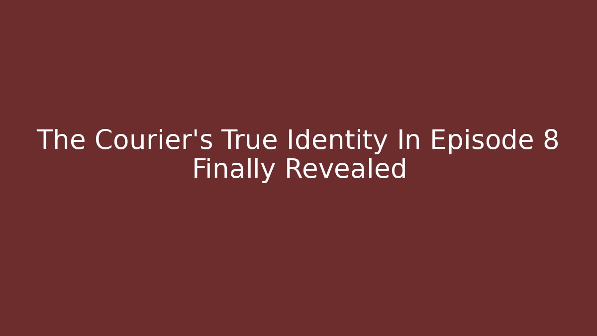 The Courier's True Identity In Episode 8 Finally Revealed