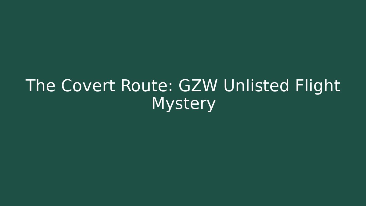 The Covert Route: GZW Unlisted Flight Mystery