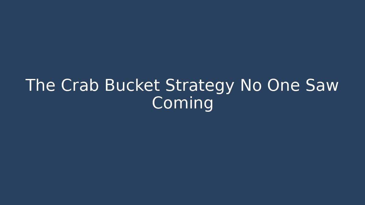 The Crab Bucket Strategy No One Saw Coming