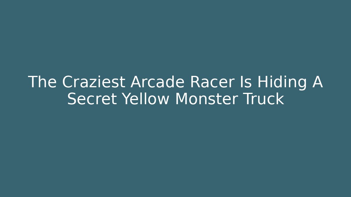 The Craziest Arcade Racer Is Hiding A Secret Yellow Monster Truck
