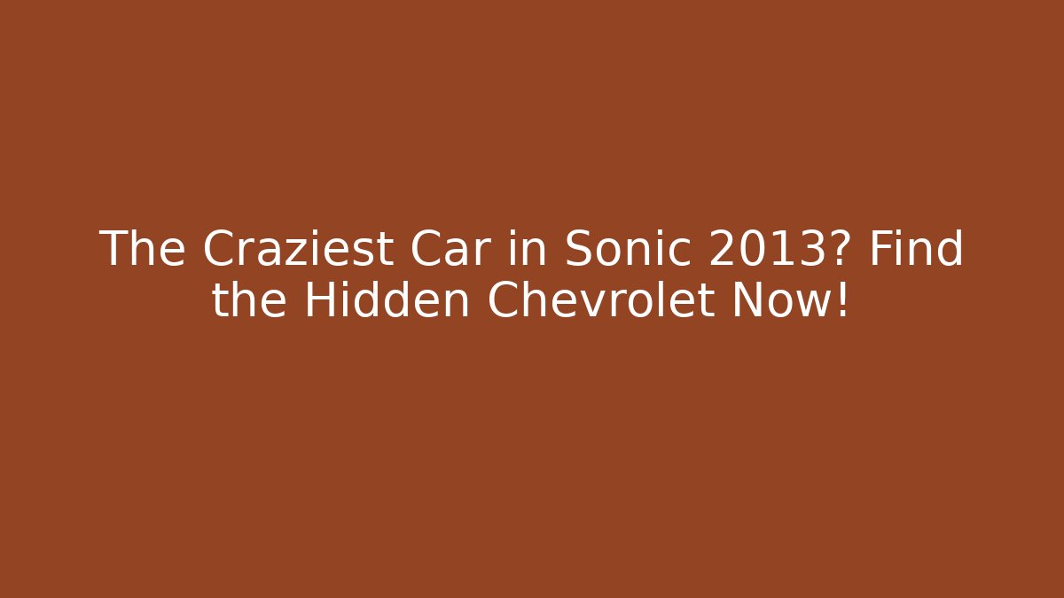 The Craziest Car in Sonic 2013? Find the Hidden Chevrolet Now!