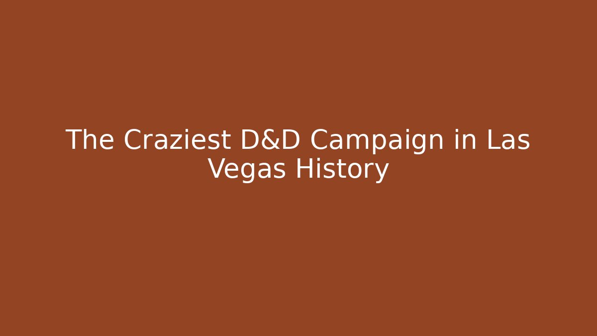 The Craziest D&D Campaign in Las Vegas History