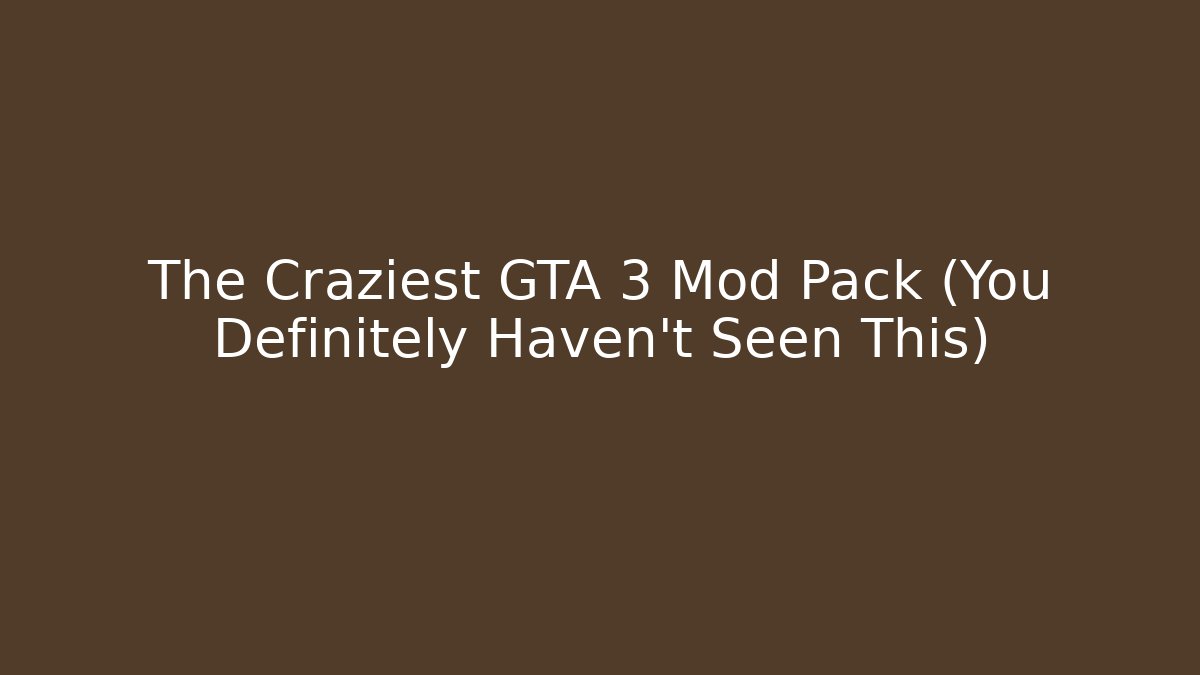 The Craziest GTA 3 Mod Pack (You Definitely Haven't Seen This)