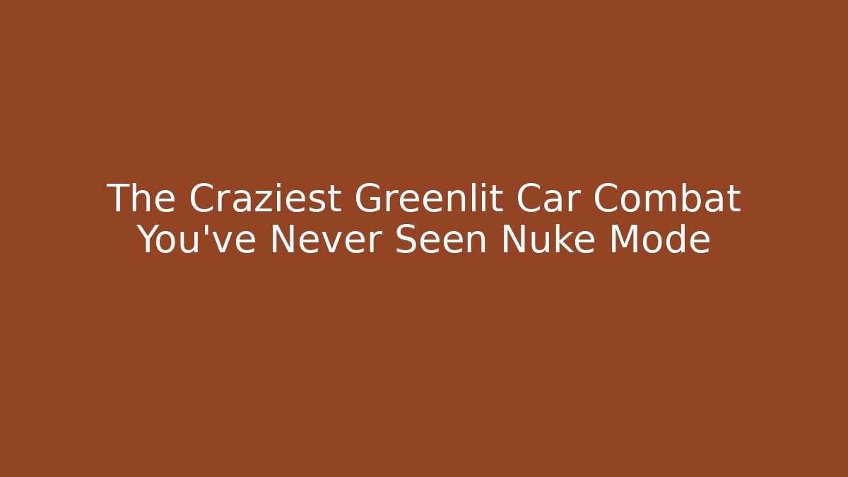The Craziest Greenlit Car Combat You've Never Seen Nuke Mode