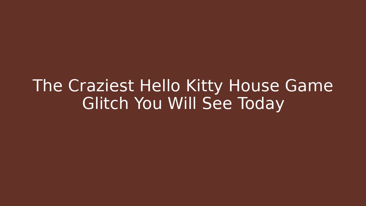 The Craziest Hello Kitty House Game Glitch You Will See Today