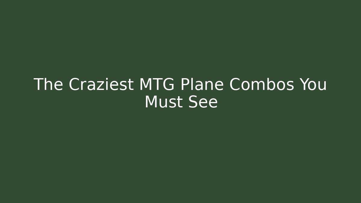 The Craziest MTG Plane Combos You Must See