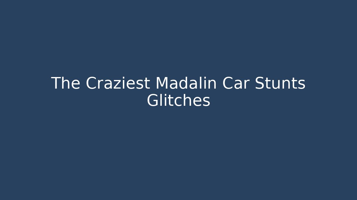 The Craziest Madalin Car Stunts Glitches