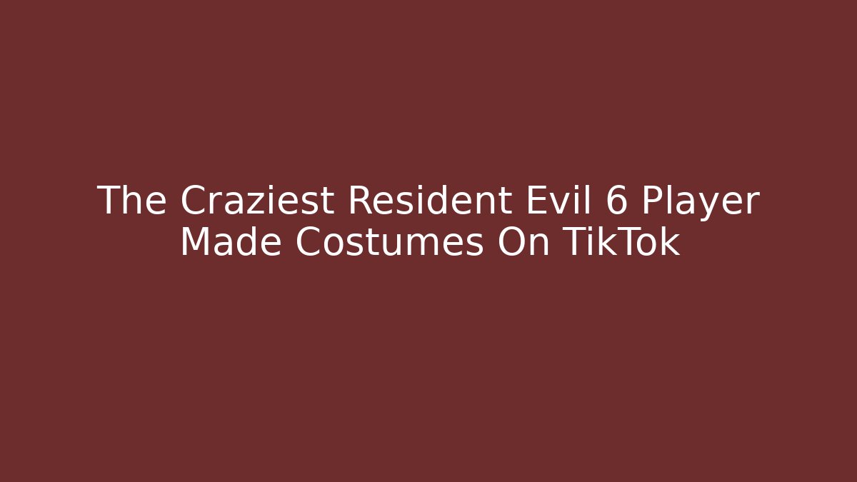 The Craziest Resident Evil 6 Player Made Costumes On TikTok