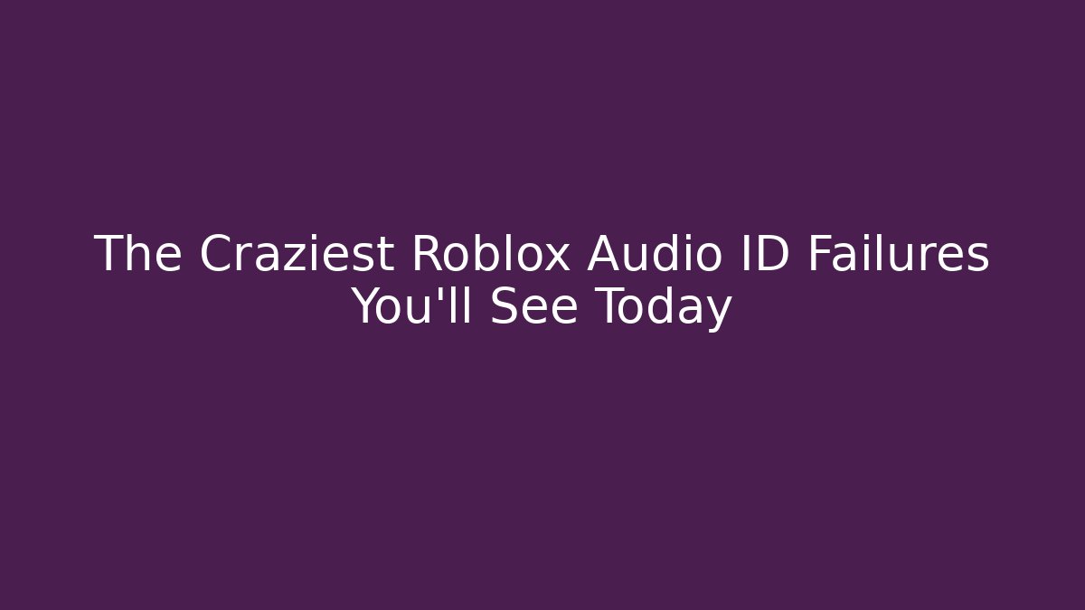 The Craziest Roblox Audio ID Failures You'll See Today