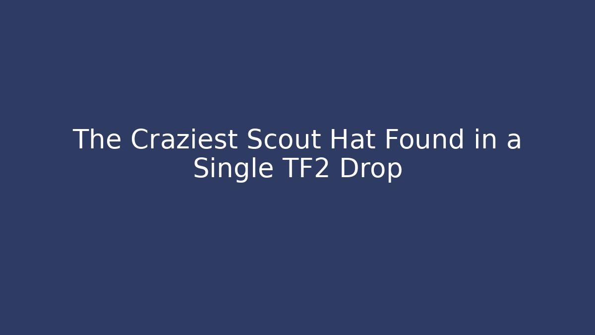 The Craziest Scout Hat Found in a Single TF2 Drop