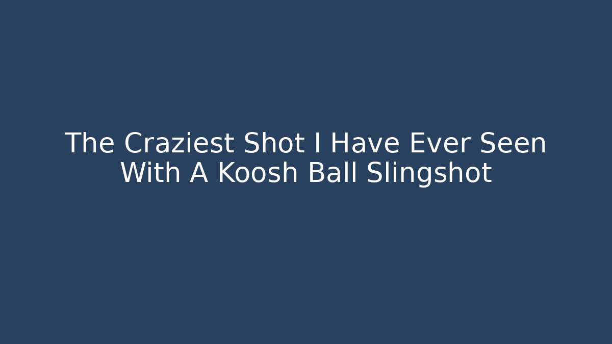 The Craziest Shot I Have Ever Seen With A Koosh Ball Slingshot