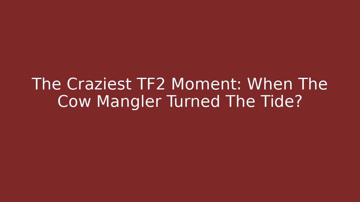 The Craziest TF2 Moment: When The Cow Mangler Turned The Tide?