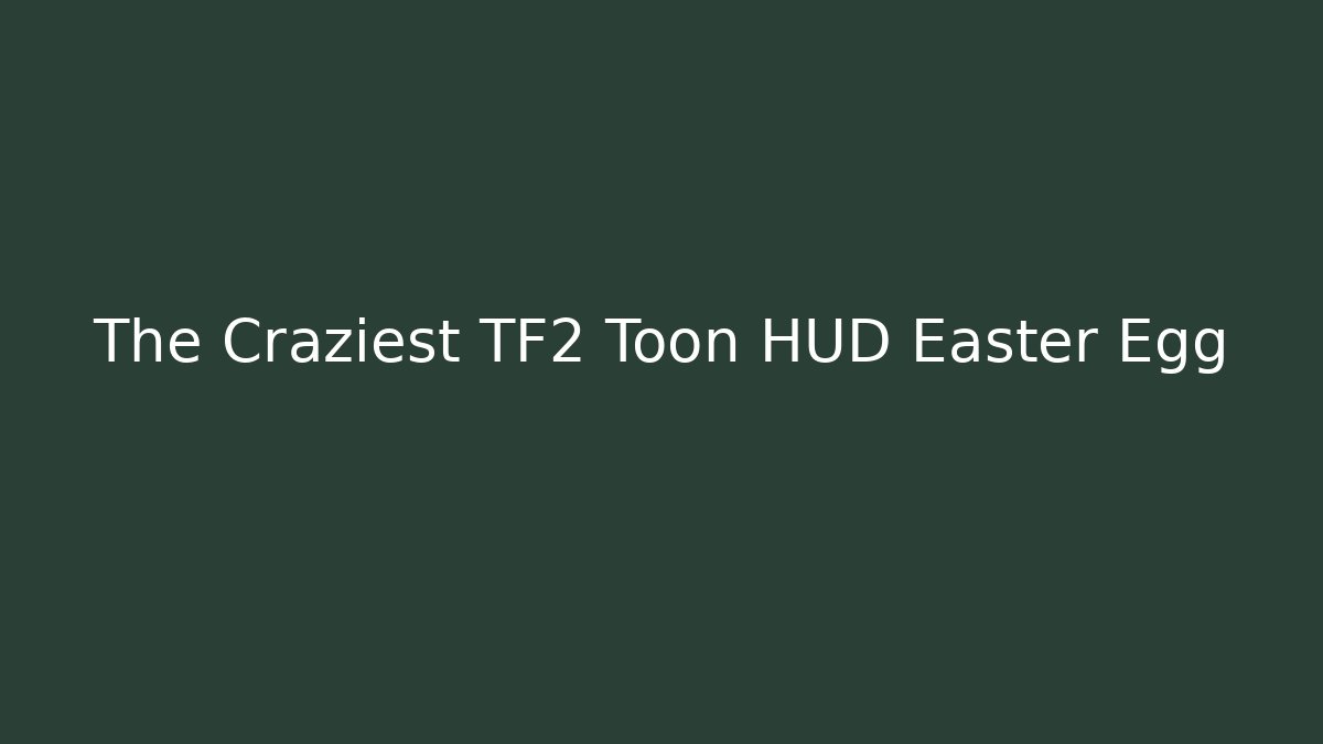 The Craziest TF2 Toon HUD Easter Egg