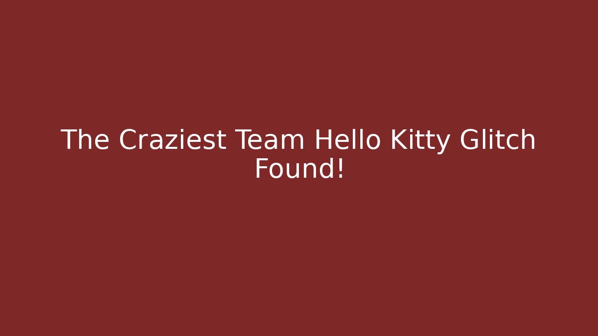 The Craziest Team Hello Kitty Glitch Found!