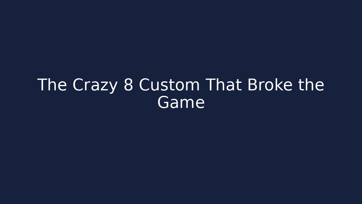 The Crazy 8 Custom That Broke the Game