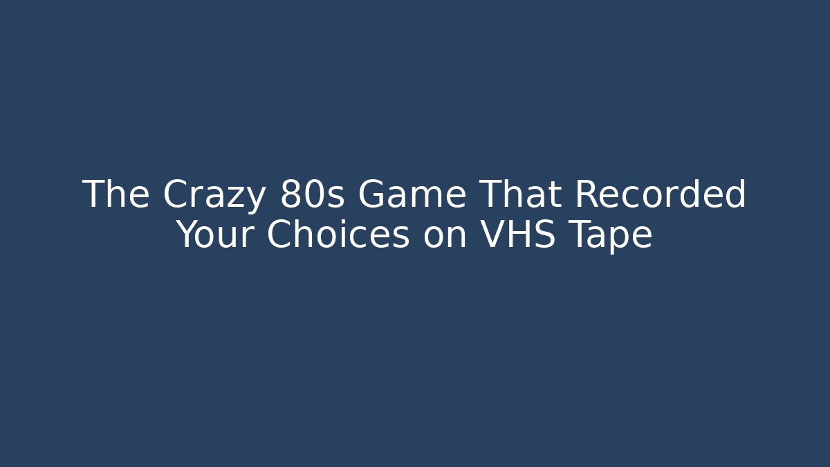 The Crazy 80s Game That Recorded Your Choices on VHS Tape