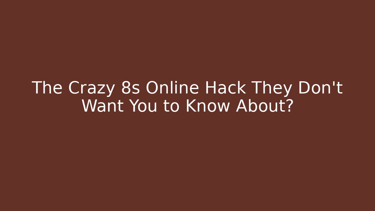 The Crazy 8s Online Hack They Don't Want You to Know About?
