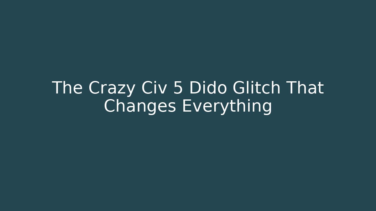 The Crazy Civ 5 Dido Glitch That Changes Everything