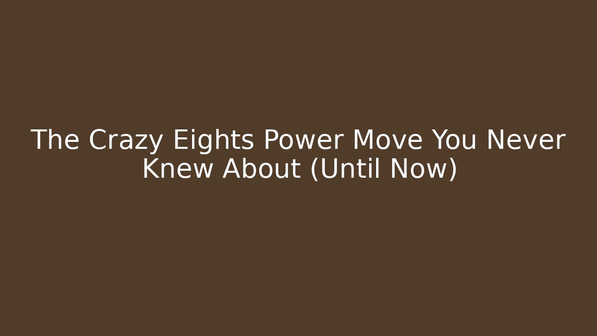 The Crazy Eights Power Move You Never Knew About (Until Now)