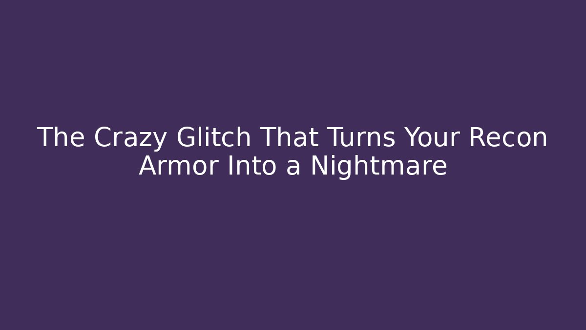 The Crazy Glitch That Turns Your Recon Armor Into a Nightmare