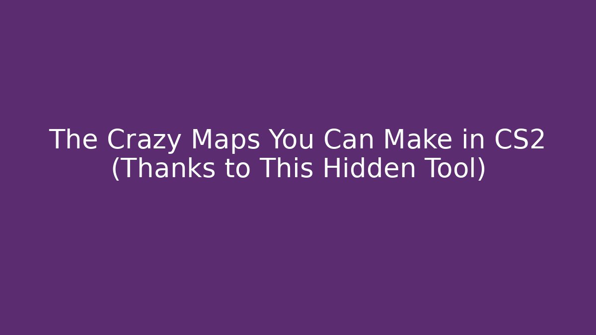 The Crazy Maps You Can Make in CS2 (Thanks to This Hidden Tool)
